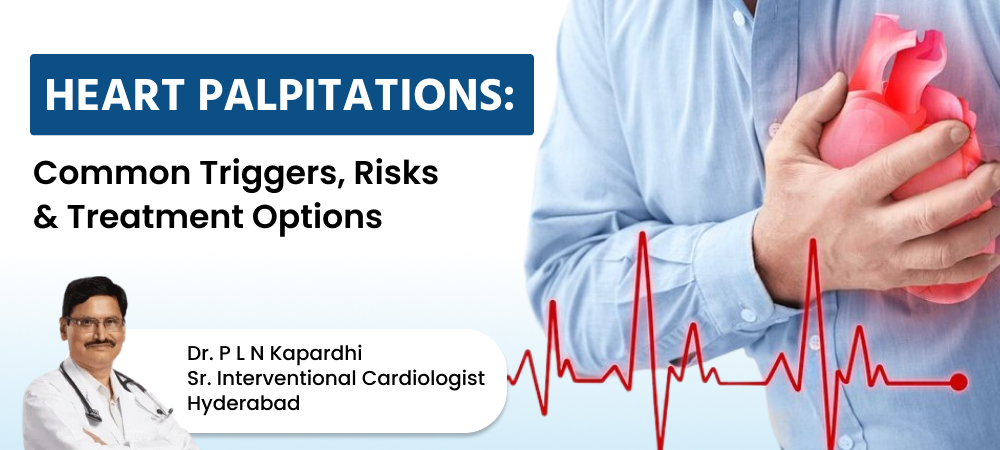 Heart Palpitations: Triggers, Risks & Treatment Options | Dr. P L N Kapardhi –Hyderabad